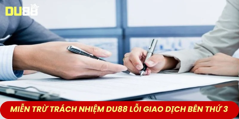 Miễn trừ trách nhiệm DU88 với lỗi giao dịch do bên thứ 3
