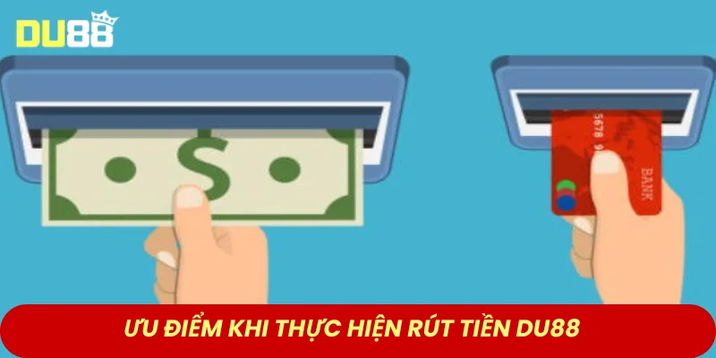 Ưu điểm khi thực hiện rút tiền DU88 